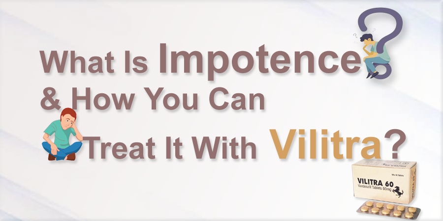 What Is Impotence & How You Can Treat It With Vilitra?